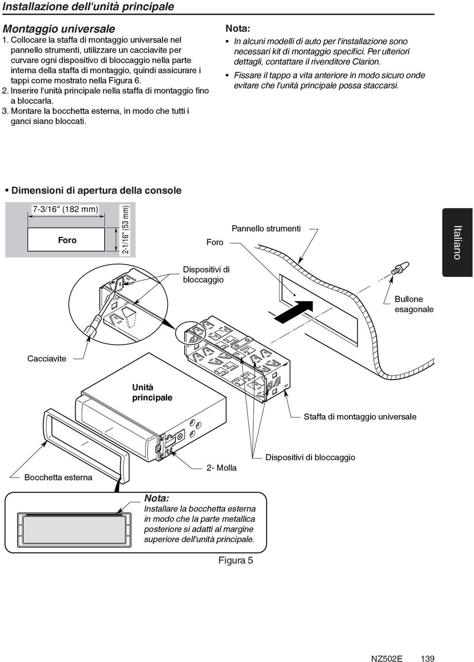 assicurare i tappi come mostrato nella Figura 6. 2. Inserire l'unità principale nella staffa di montaggio fino a bloccarla. 3. Montare la bocchetta esterna, in modo che tutti i ganci siano bloccati.