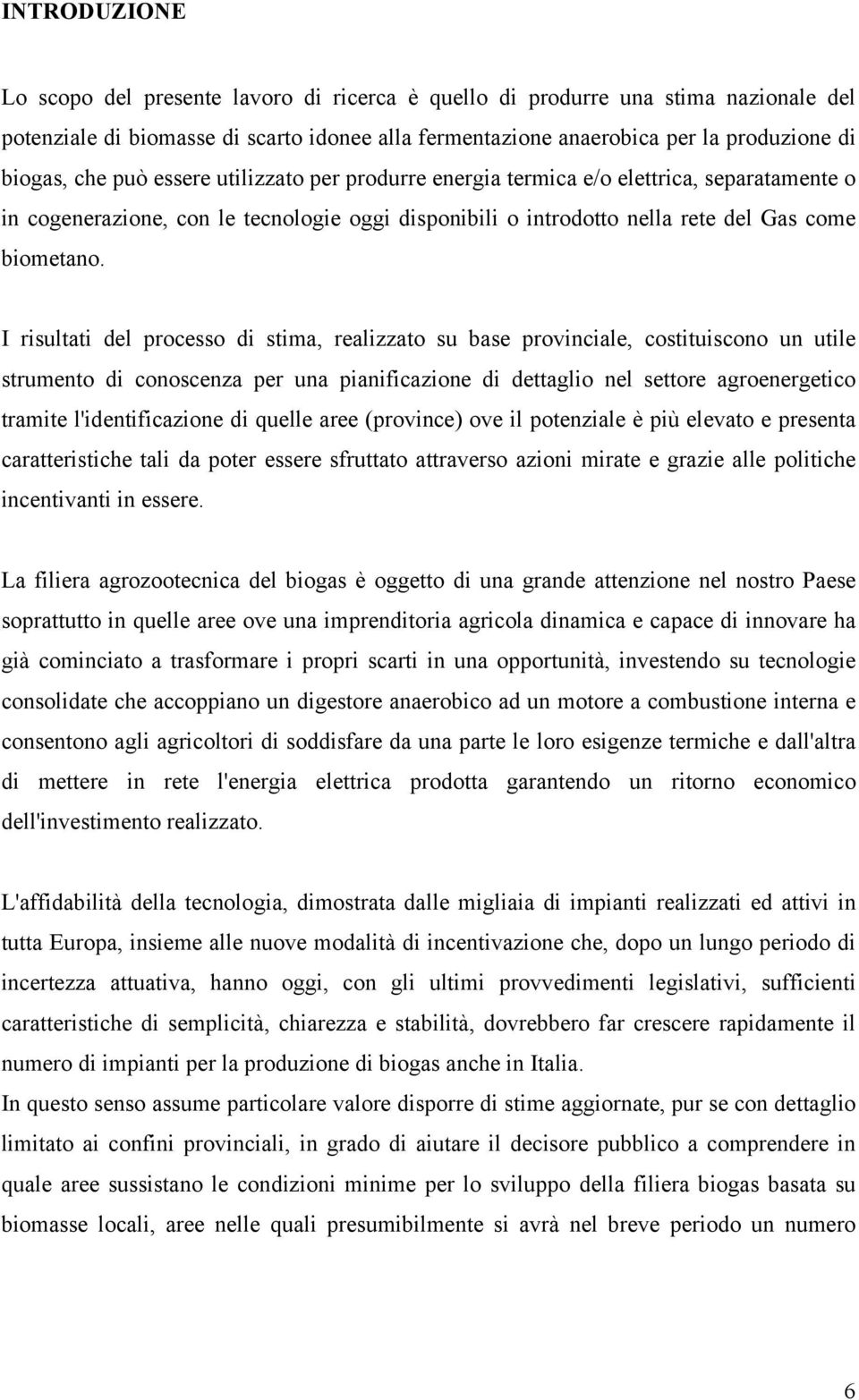 I risultati del processo di stima, realizzato su base provinciale, costituiscono un utile strumento di conoscenza per una pianificazione di dettaglio nel settore agroenergetico tramite