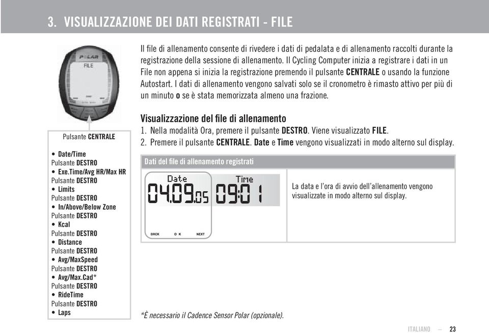 I dati di allenamento vengono salvati solo se il cronometro è rimasto attivo per più di un minuto o se è stata memorizzata almeno una frazione. Pulsante Date/Time Pulsante Exe.