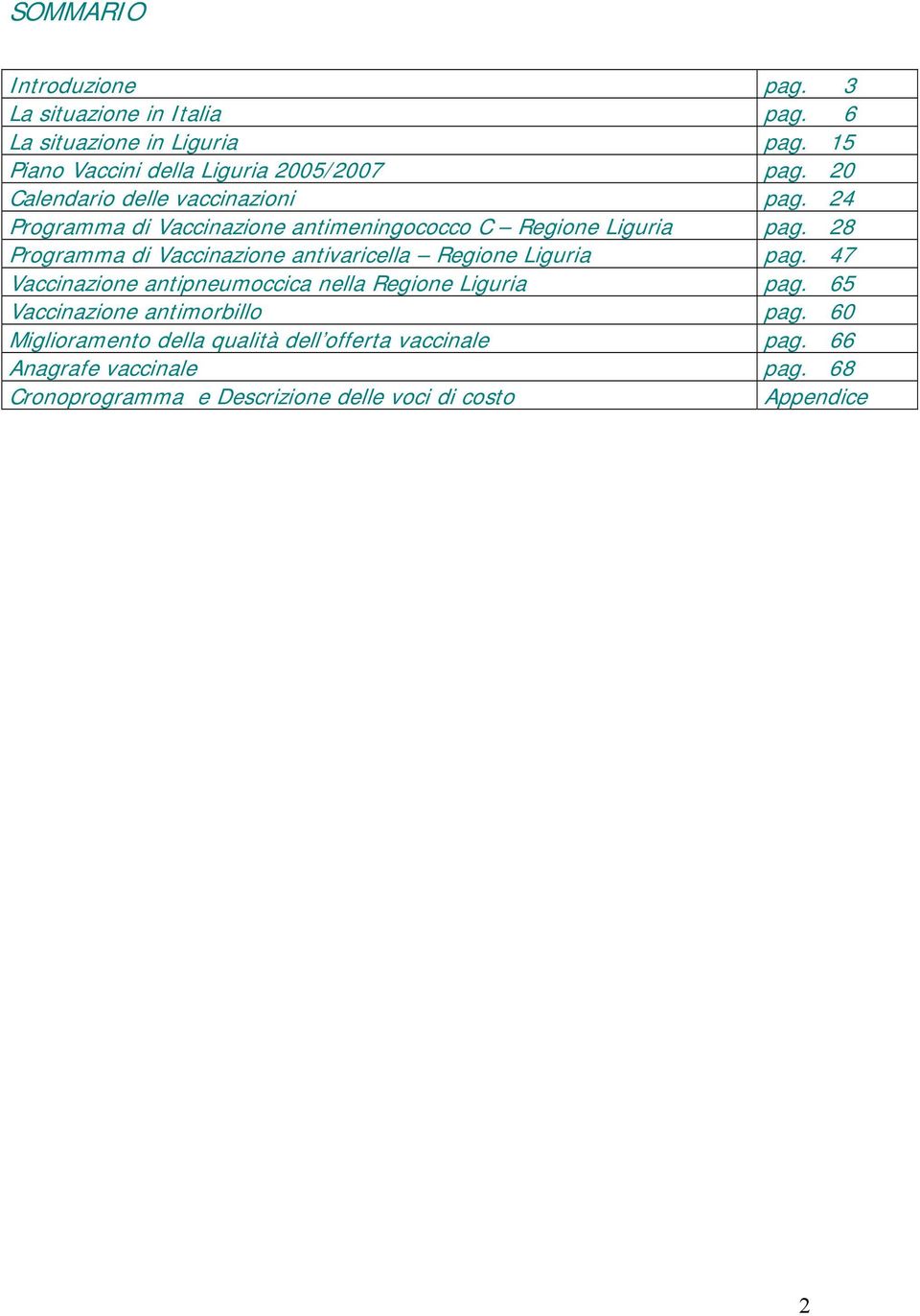 28 Programma di Vaccinazione antivaricella Regione Liguria pag. 47 Vaccinazione antipneumoccica nella Regione Liguria pag.