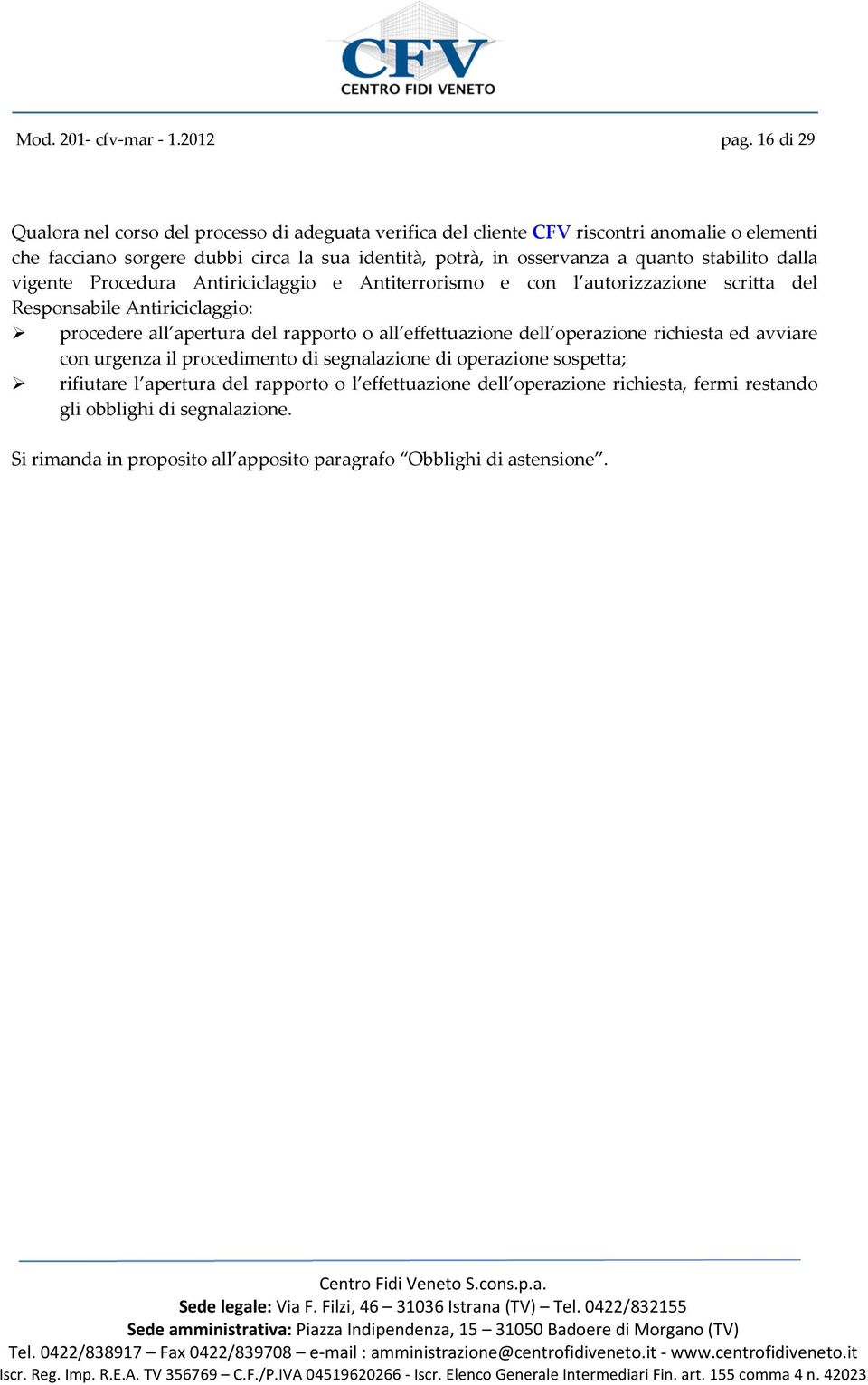 osservanza a quanto stabilito dalla vigente Procedura Antiriciclaggio e Antiterrorismo e con l autorizzazione scritta del Responsabile Antiriciclaggio: procedere all apertura