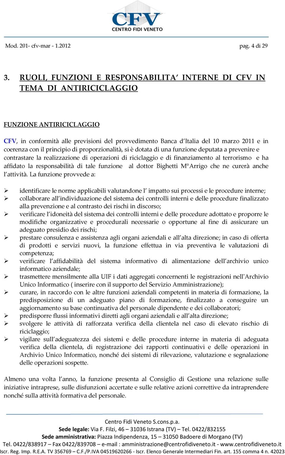 con il principio di proporzionalità, si è dotata di una funzione deputata a prevenire e contrastare la realizzazione di operazioni di riciclaggio e di finanziamento al terrorismo e ha affidato la