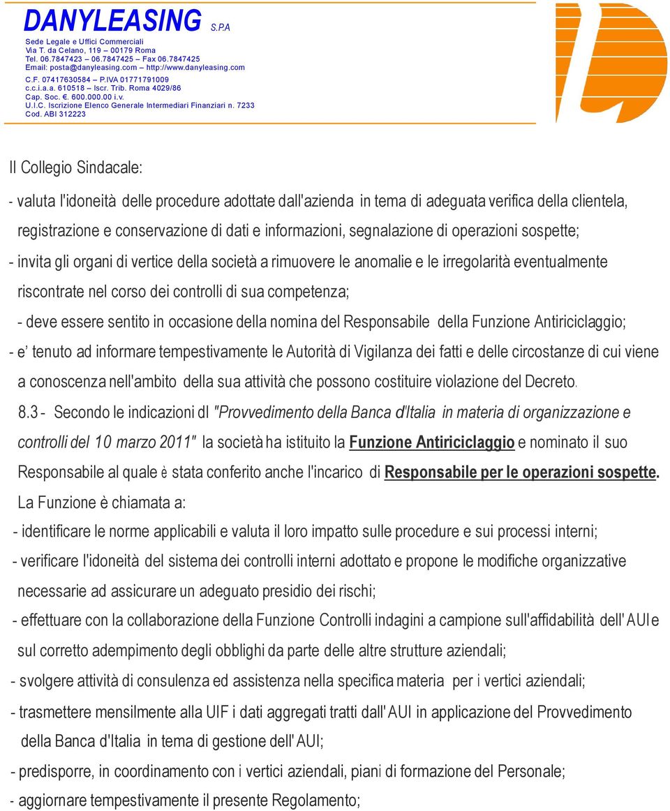 in occasione della nomina del Responsabile della Funzione Antiriciclaggio; - e tenuto ad informare tempestivamente le Autorità di Vigilanza dei fatti e delle circostanze di cui viene a conoscenza