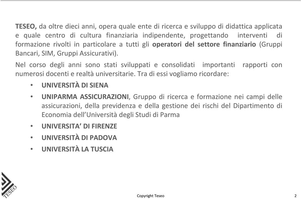 Nel corso degli anni sono stati sviluppati e consolidati importanti rapporti con numerosi docenti e realtà universitarie.