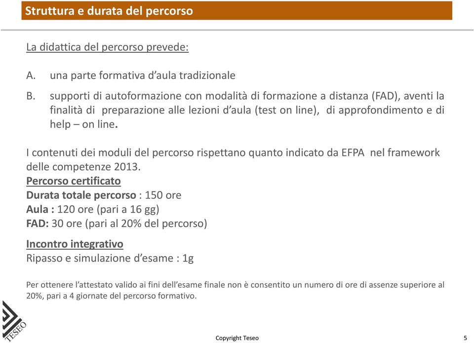 I contenuti dei moduli del percorso rispettano quanto indicato da EFPA nel framework delle competenze 2013.