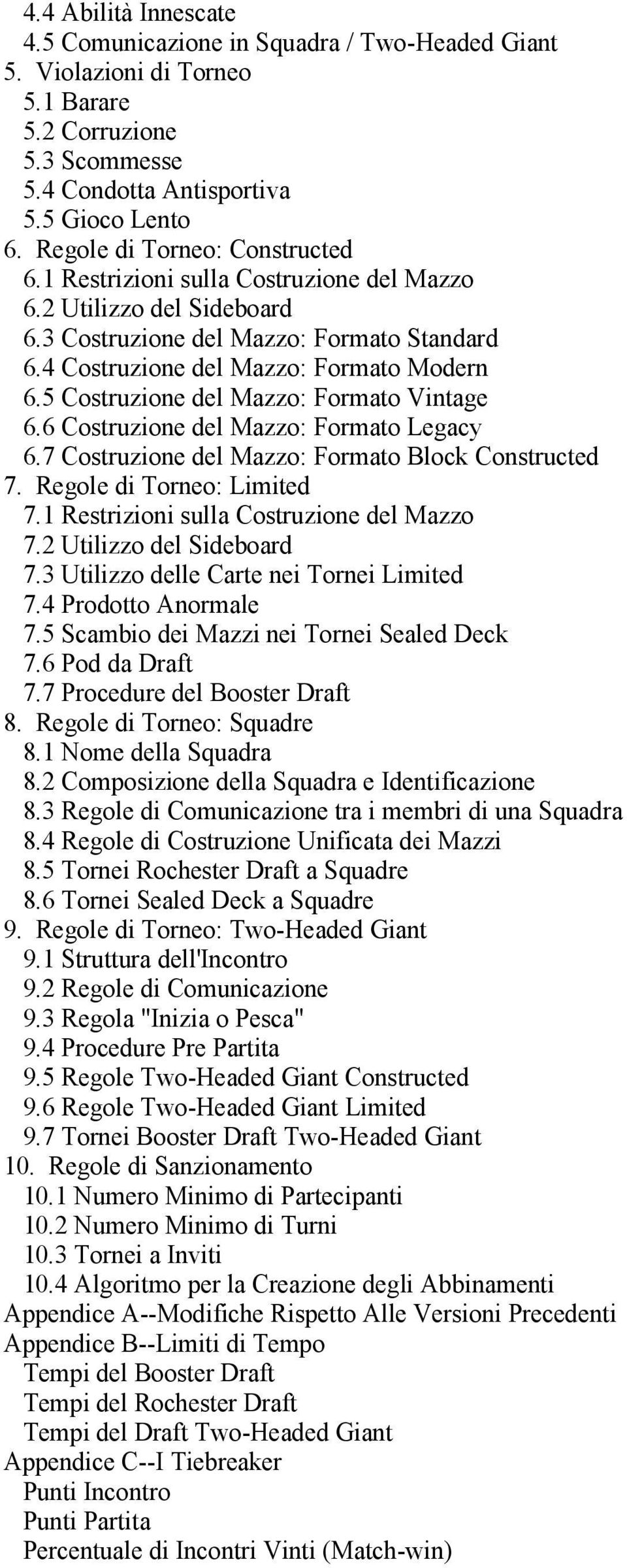 5 Costruzione del Mazzo: Formato Vintage 6.6 Costruzione del Mazzo: Formato Legacy 6.7 Costruzione del Mazzo: Formato Block Constructed 7. Regole di Torneo: Limited 7.