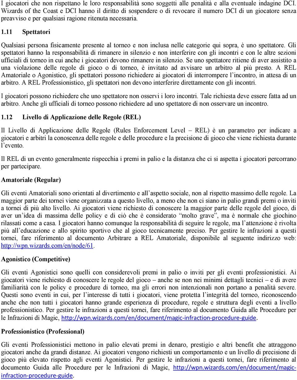 11 Spettatori Qualsiasi persona fisicamente presente al torneo e non inclusa nelle categorie qui sopra, è uno spettatore.