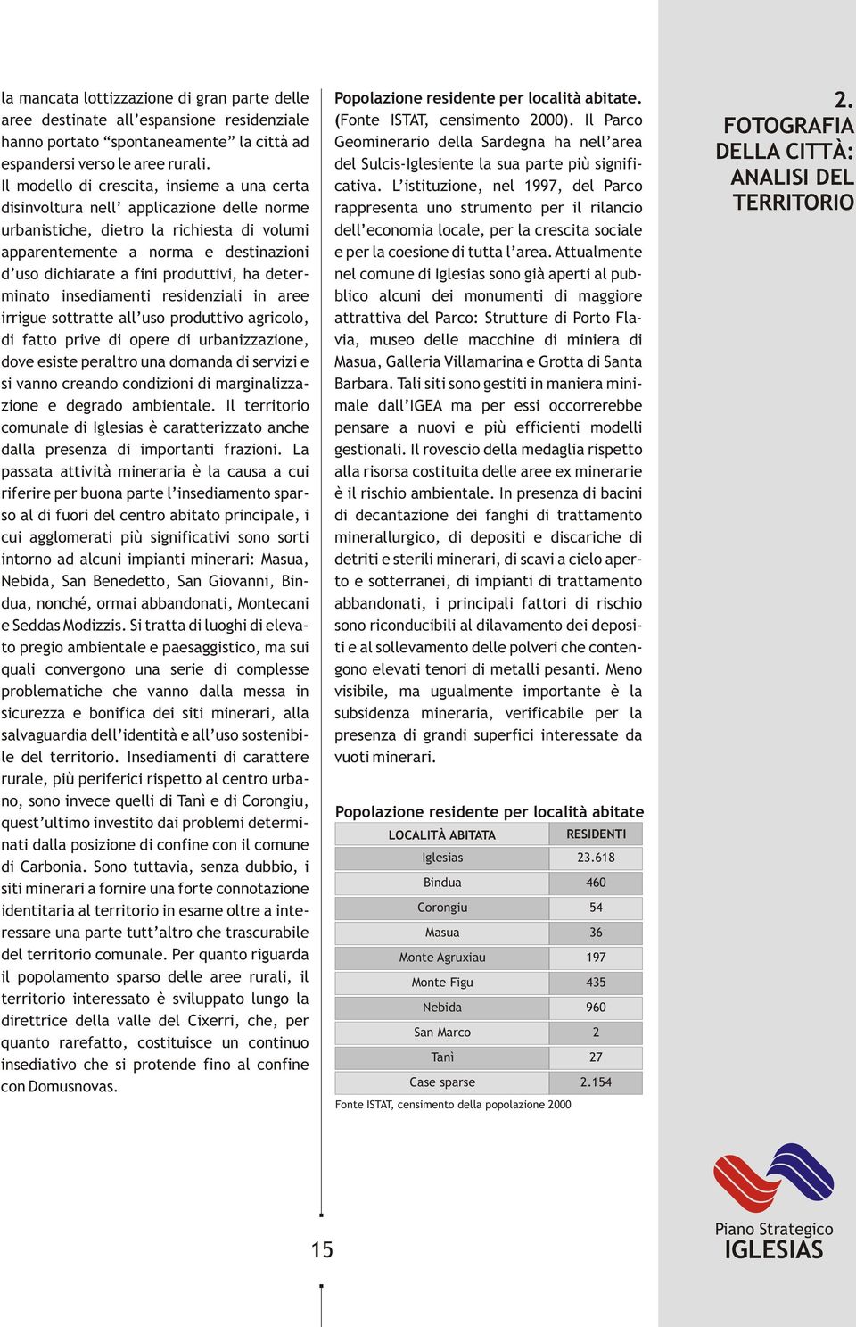 produttivi, ha determinato insediamenti residenziali in aree irrigue sottratte all uso produttivo agricolo, di fatto prive di opere di urbanizzazione, dove esiste peraltro una domanda di servizi e si