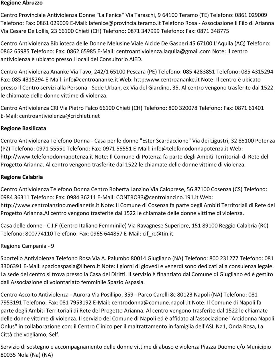 Viale Alcide De Gasperi 45 67100 L'Aquila (AQ) Telefono: 0862 65985 Telefono: Fax: 0862 65985 E-Mail: centroantiviolenza.laquila@gmail.