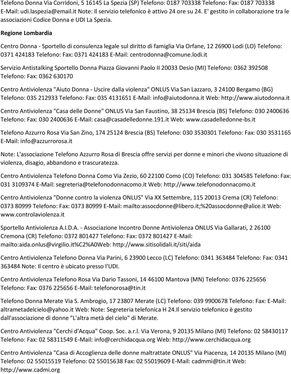 Regione Lombardia Centro Donna - Sportello di consulenza legale sul diritto di famiglia Via Orfane, 12 26900 Lodi (LO) Telefono: 0371 424183 Telefono: Fax: 0371 424183 E-Mail: centrodonna@comune.lodi.