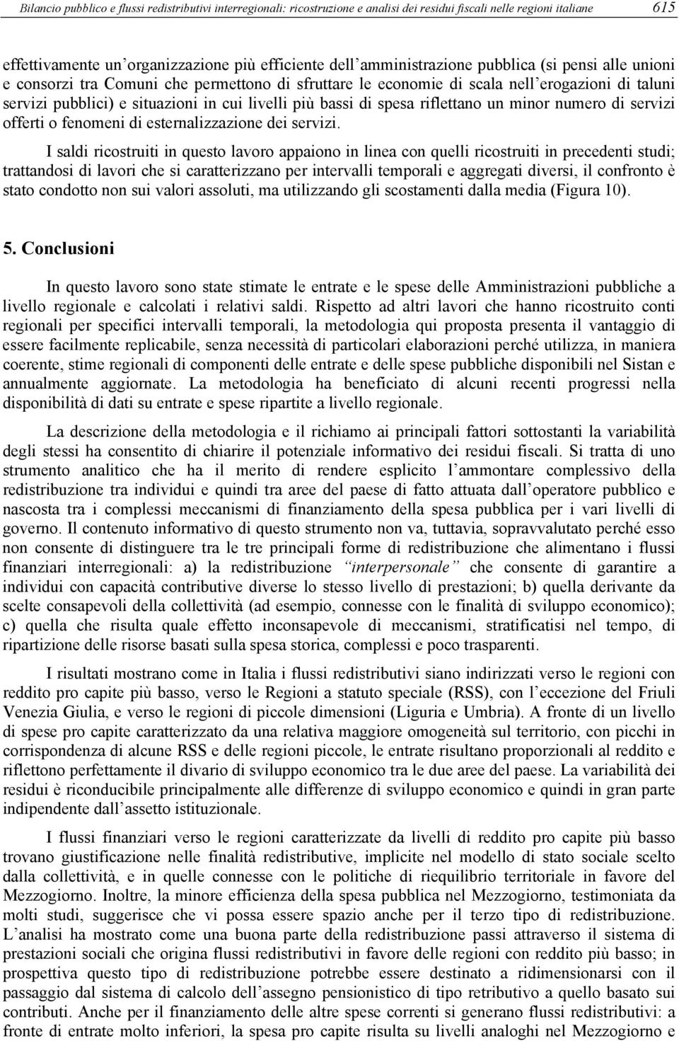 riflettano un minor numero di servizi offerti o fenomeni di esternalizzazione dei servizi.