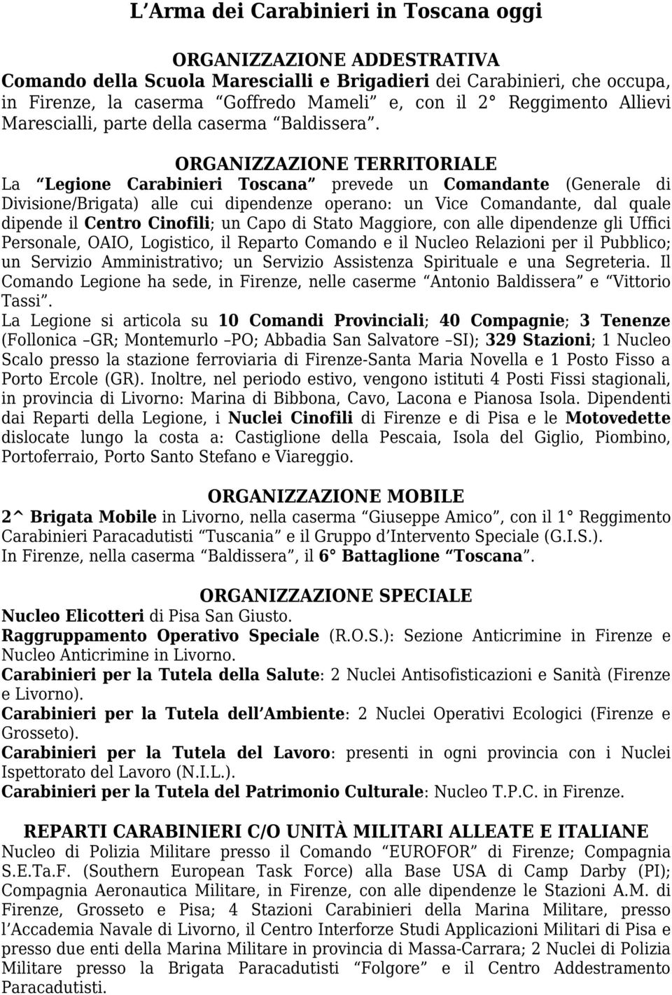 ORGANIZZAZIONE TERRITORIALE La Legione Carabinieri Toscana prevede un Comandante (Generale di Divisione/Brigata) alle cui dipendenze operano: un Vice Comandante, dal quale dipende il Centro Cinofili;