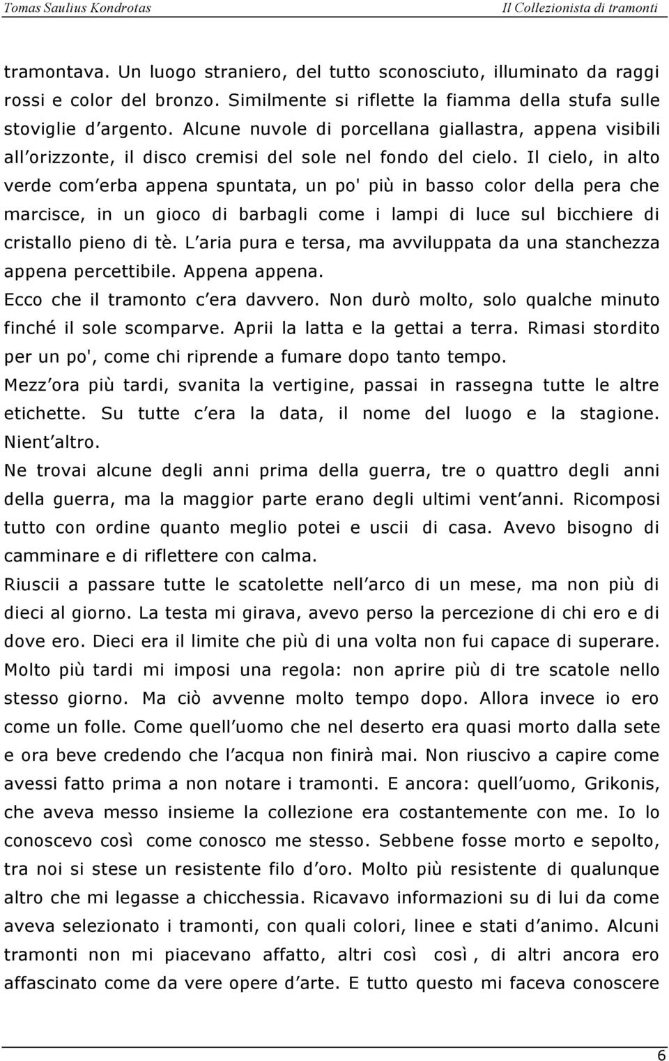 Il cielo, in alto verde com erba appena spuntata, un po' più in basso color della pera che marcisce, in un gioco di barbagli come i lampi di luce sul bicchiere di cristallo pieno di tè.