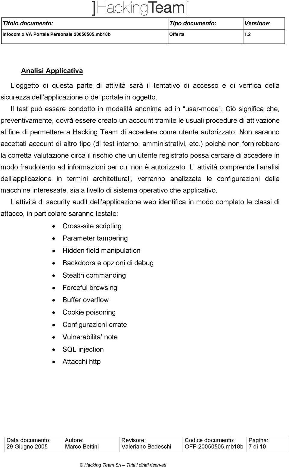 Ciò significa che, preventivamente, dovrà essere creato un account tramite le usuali procedure di attivazione al fine di permettere a Hacking Team di accedere come utente autorizzato.