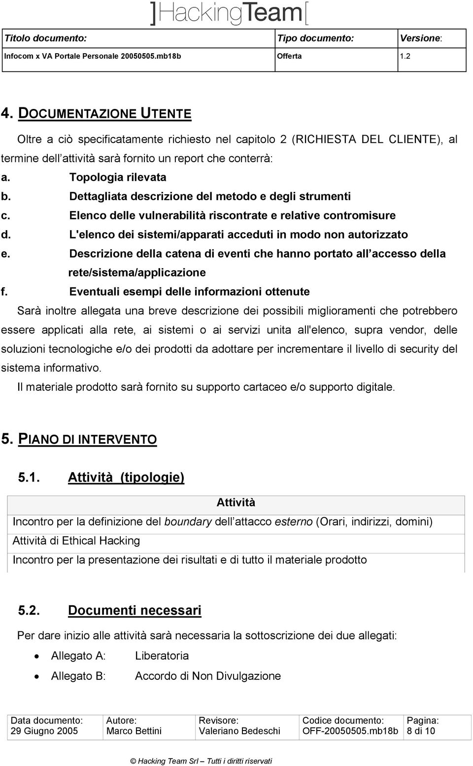 Descrizione della catena di eventi che hanno portato all accesso della rete/sistema/applicazione f.