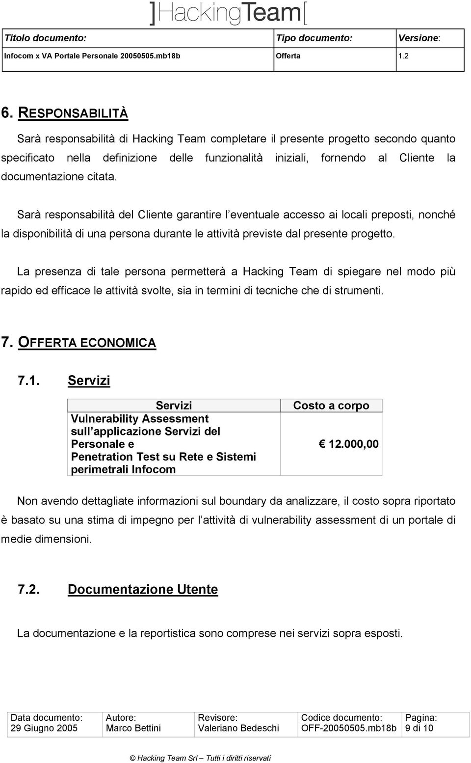 La presenza di tale persona permetterà a Hacking Team di spiegare nel modo più rapido ed efficace le attività svolte, sia in termini di tecniche che di strumenti. 7. OFFERTA ECONOMICA 7.1.