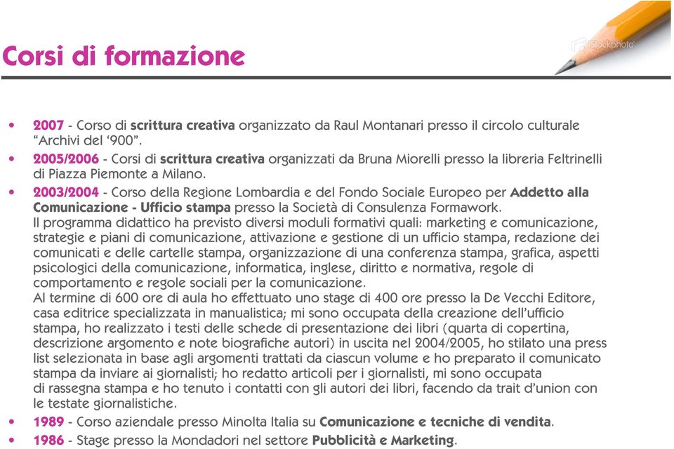 2003/2004 - Corso della Regione Lombardia e del Fondo Sociale Europeo per Addetto alla Comunicazione - Ufficio stampa presso la Società di Consulenza Formawork.