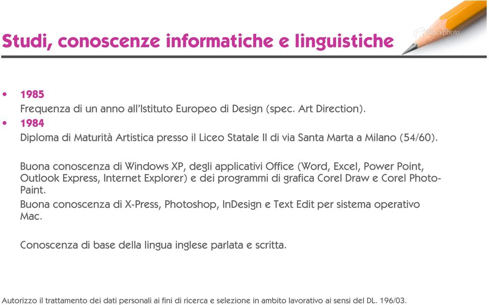 Buona conoscenza di Windows XP, degli applicativi Office (Word, Excel, Power Point, Outlook Express, Internet Explorer) e dei programmi di grafica Corel Draw e Corel