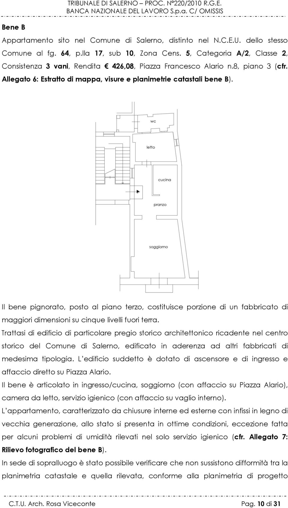 wc letto cucina pranzo soggiorno Il bene pignorato, posto al piano terzo, costituisce porzione di un fabbricato di maggiori dimensioni su cinque livelli fuori terra.