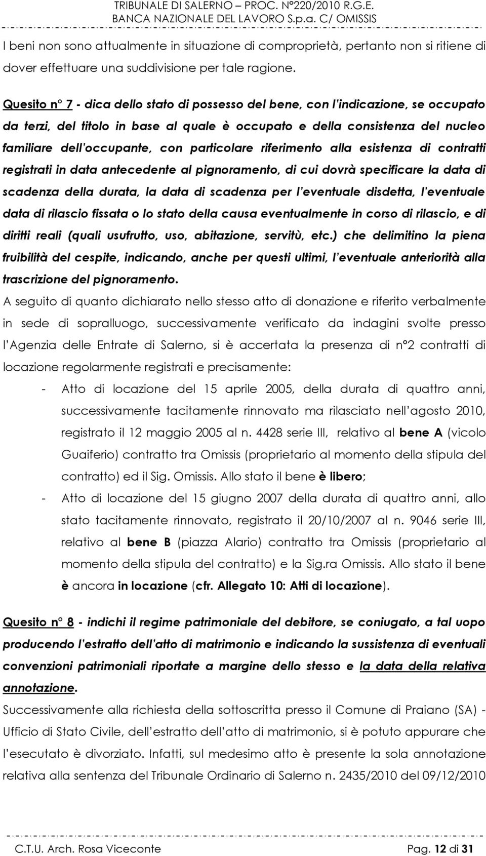 particolare riferimento alla esistenza di contratti registrati in data antecedente al pignoramento, di cui dovrà specificare la data di scadenza della durata, la data di scadenza per l eventuale