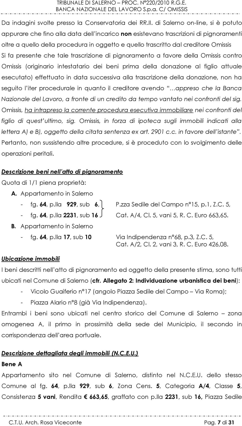 Omissis Si fa presente che tale trascrizione di pignoramento a favore della Omissis contro Omissis (originario intestatario dei beni prima della donazione al figlio attuale esecutato) effettuato in