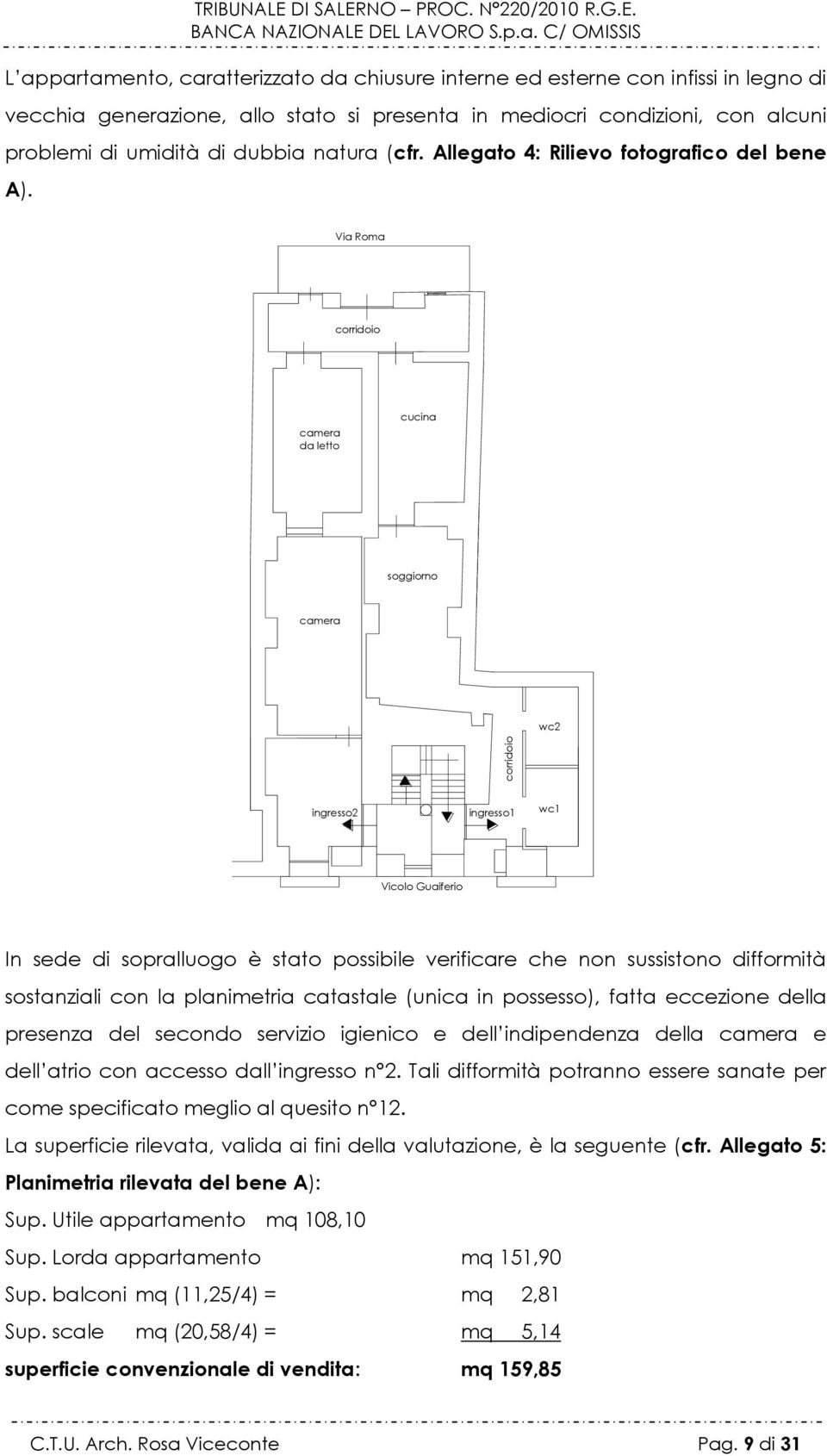 Via Roma corridoio camera da letto cucina soggiorno camera wc2 corridoio ingresso2 ingresso1 wc1 Vicolo Guaiferio In sede di sopralluogo è stato possibile verificare che non sussistono difformità