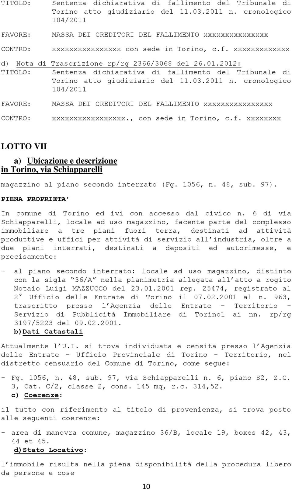 xxxxxxxx LOTTO VII a) Ubicazione e descrizione in Torino, via Schiapparelli magazzino al piano secondo interrato (Fg. 1056, n. 48, sub. 97).