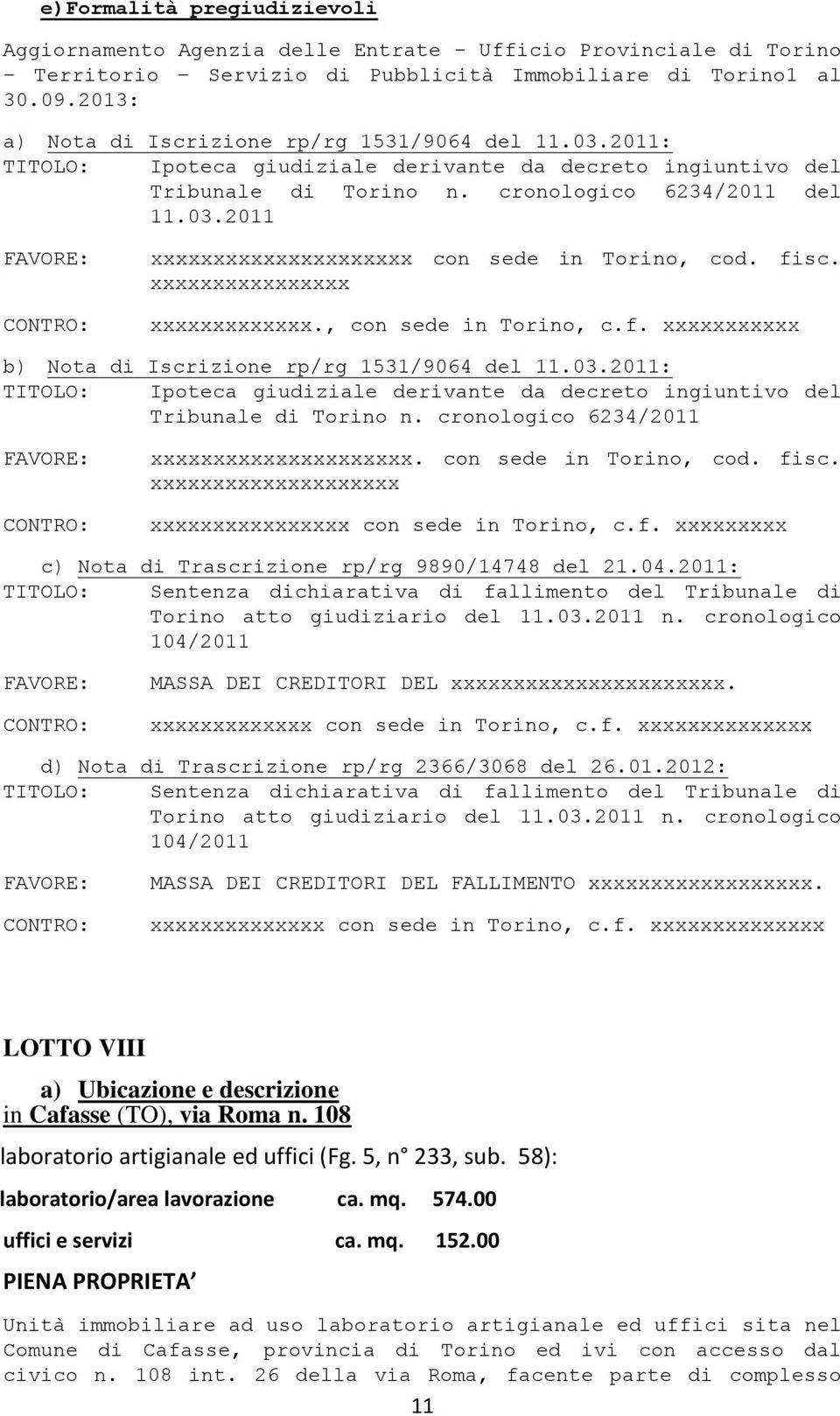 xxxxxxxxxxxxxxxx xxxxxxxxxxxxx., con sede in Torino, c.f. xxxxxxxxxxx b) Nota di Iscrizione rp/rg 1531/9064 del 11.03.2011: Tribunale di Torino n. cronologico 6234/2011 xxxxxxxxxxxxxxxxxxxxx.