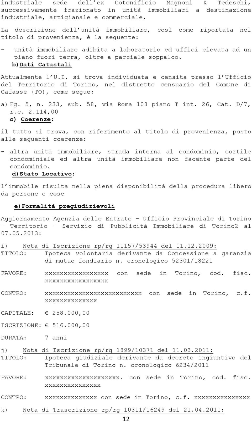 parziale soppalco. b)dati Catastali Attualmente l U.I. si trova individuata e censita presso l Ufficio del Territorio di Torino, nel distretto censuario del Comune di Cafasse (TO), come segue: a) Fg.