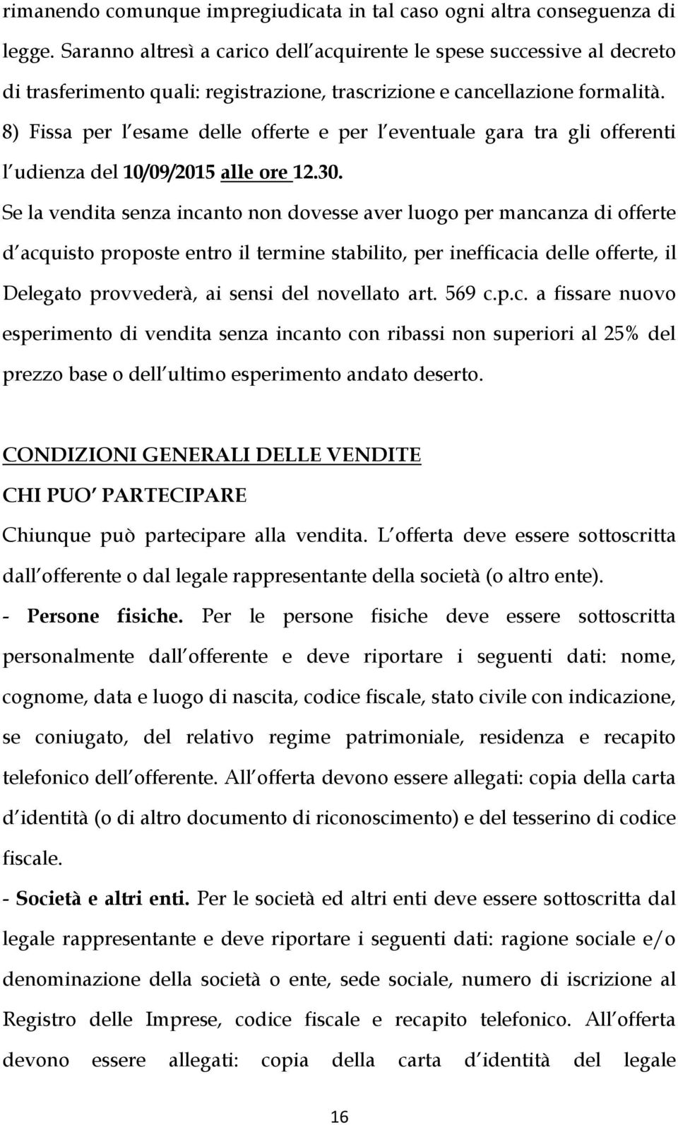 8) Fissa per l esame delle offerte e per l eventuale gara tra gli offerenti l udienza del 10/09/2015 alle ore 12.30.