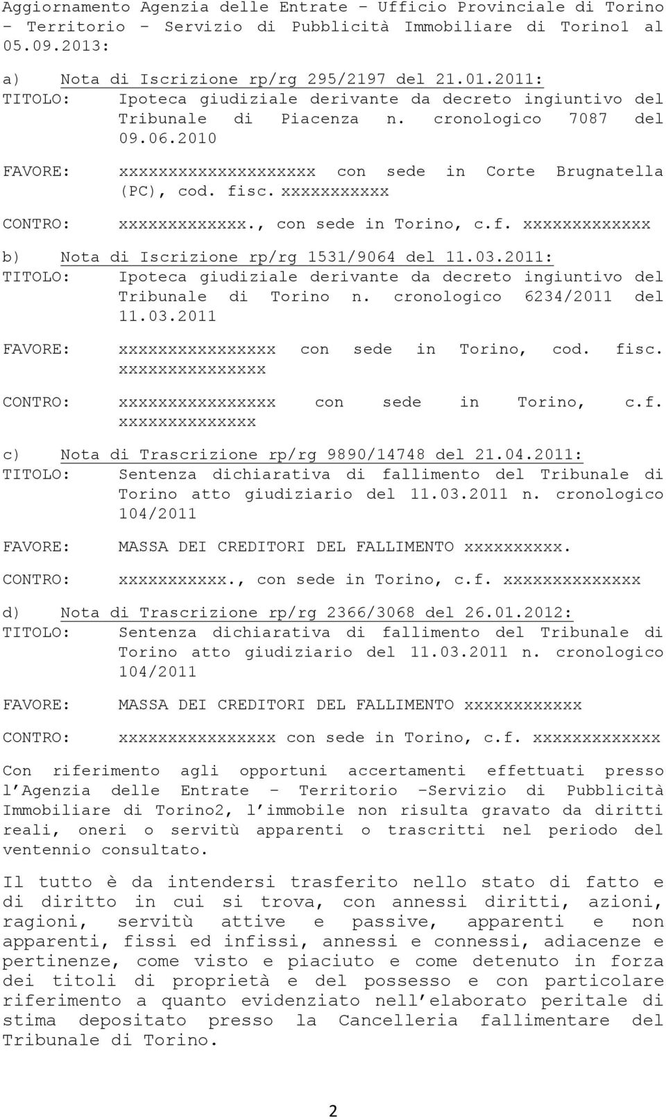 03.2011: Tribunale di Torino n. cronologico 6234/2011 del 11.03.2011 xxxxxxxxxxxxxxxx con sede in Torino, cod. fisc. xxxxxxxxxxxxxxx xxxxxxxxxxxxxxxx con sede in Torino, c.f. xxxxxxxxxxxxxx c) Nota di Trascrizione rp/rg 9890/14748 del 21.