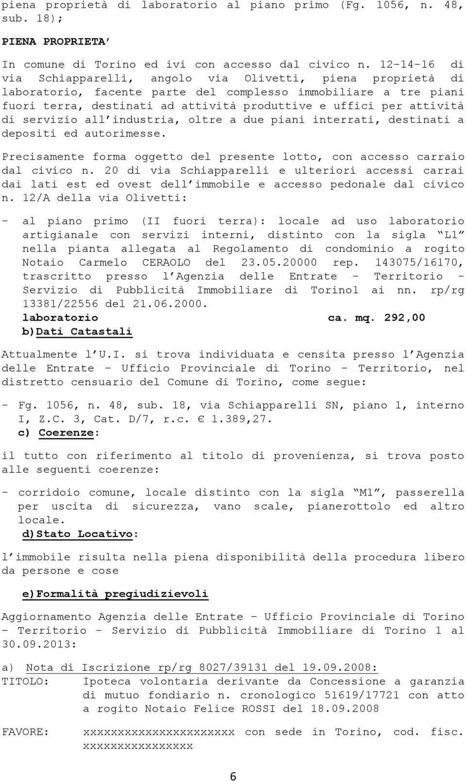 attività di servizio all industria, oltre a due piani interrati, destinati a depositi ed autorimesse. Precisamente forma oggetto del presente lotto, con accesso carraio dal civico n.