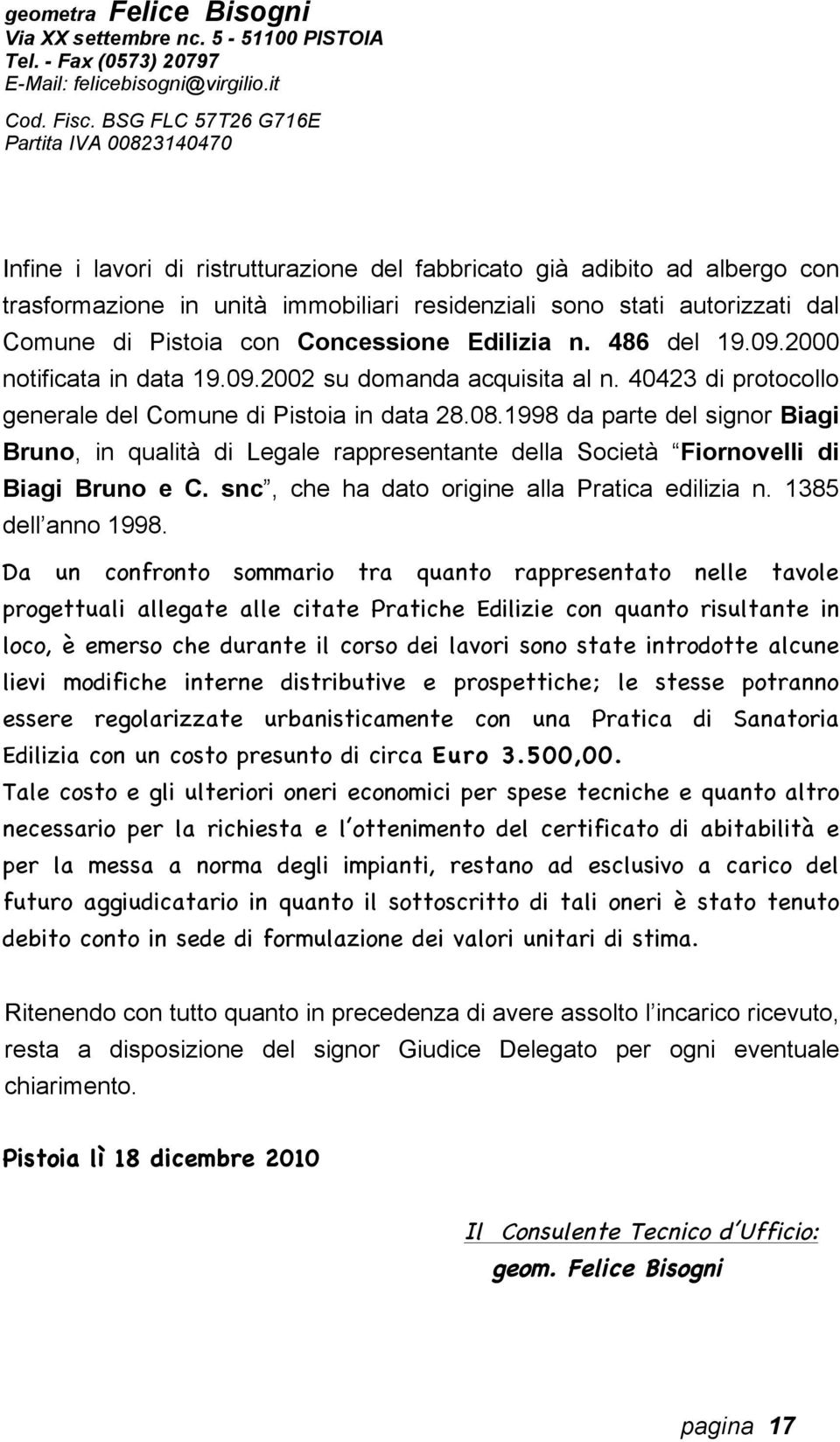 1998 da parte del signor Biagi Bruno, in qualità di Legale rappresentante della Società Fiornovelli di Biagi Bruno e C. snc, che ha dato origine alla Pratica edilizia n. 1385 dell anno 1998.