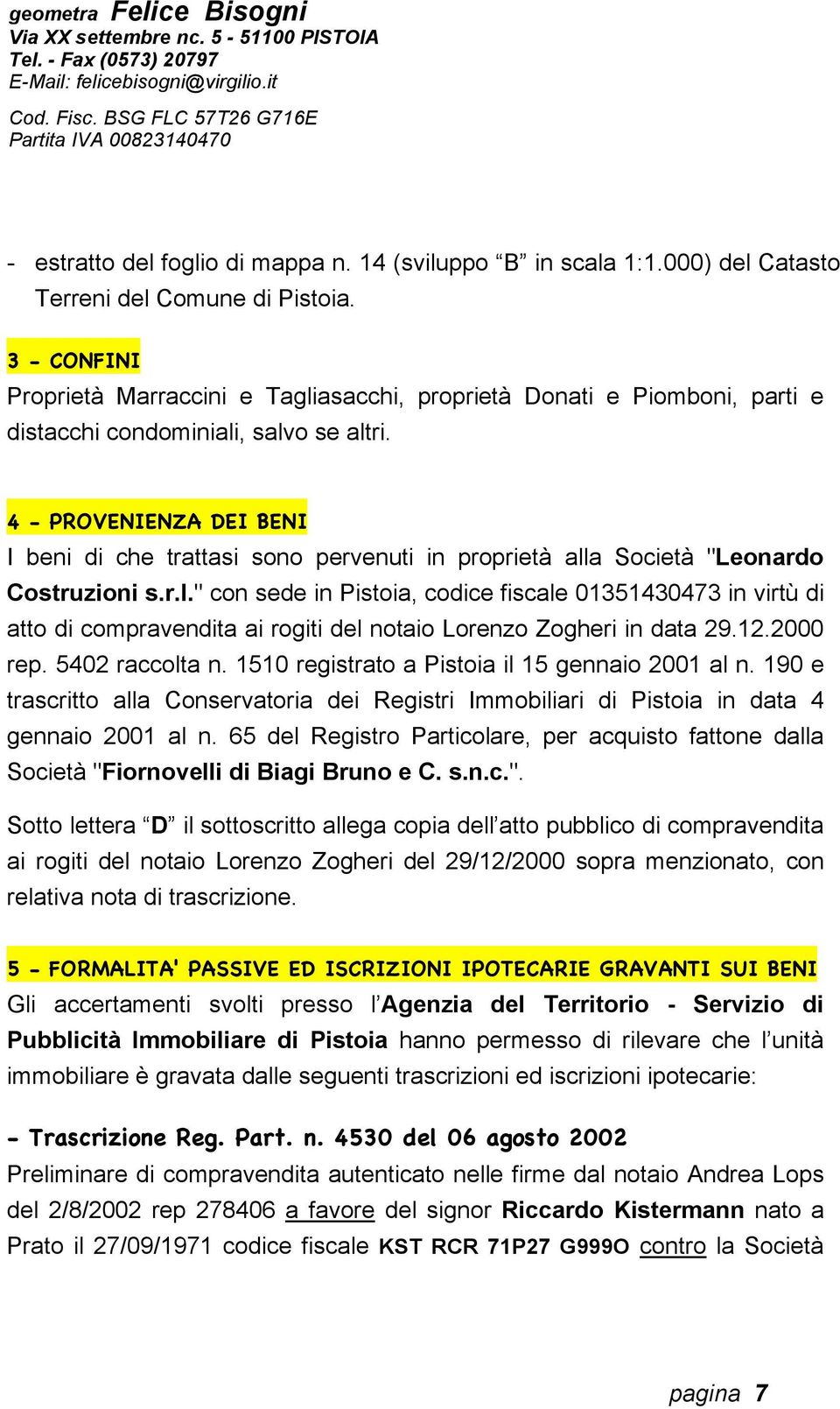 4 - PROVENIENZA DEI BENI I beni di che trattasi sono pervenuti in proprietà all