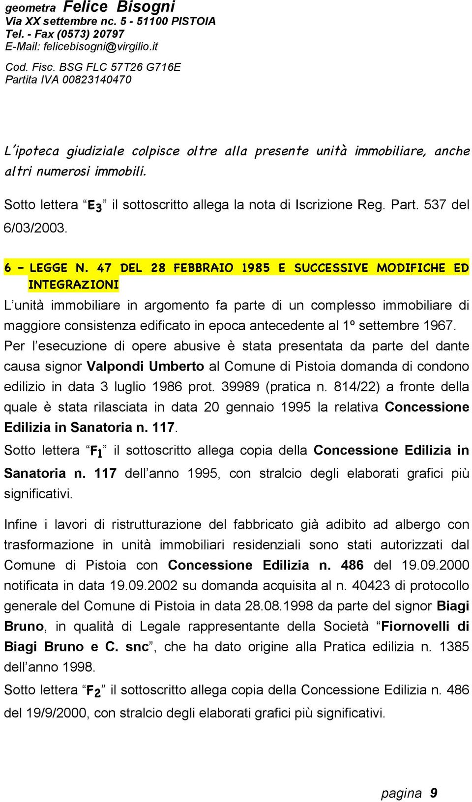 47 DEL 28 FEBBRAIO 1985 E SUCCESSIVE MODIFICHE ED INTEGRAZIONI L unità immobiliare in argomento fa parte di un complesso immobiliare di maggiore consistenza edificato in epoca antecedente al 1º