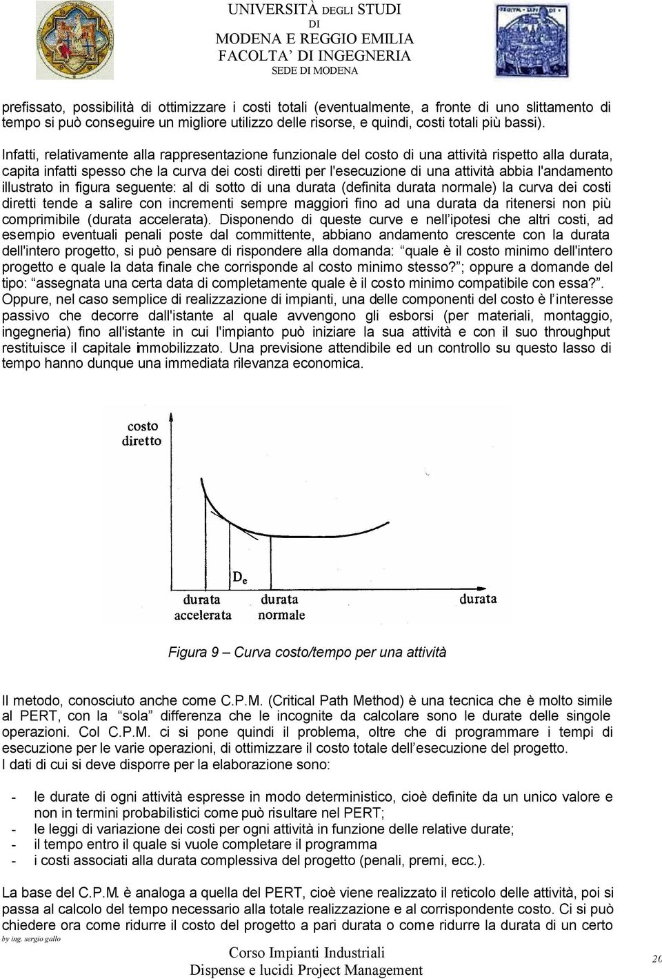 Infatti, relativamente alla rappresentazione funzionale del costo di una attività rispetto alla durata, capita infatti spesso che la curva dei costi diretti per l'esecuzione di una attività abbia