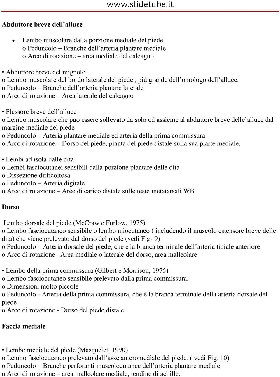 o Peduncolo Branche dell arteria plantare laterale o Arco di rotazione Area laterale del calcagno Flessore breve dell alluce o Lembo muscolare che può essere sollevato da solo od assieme al abduttore