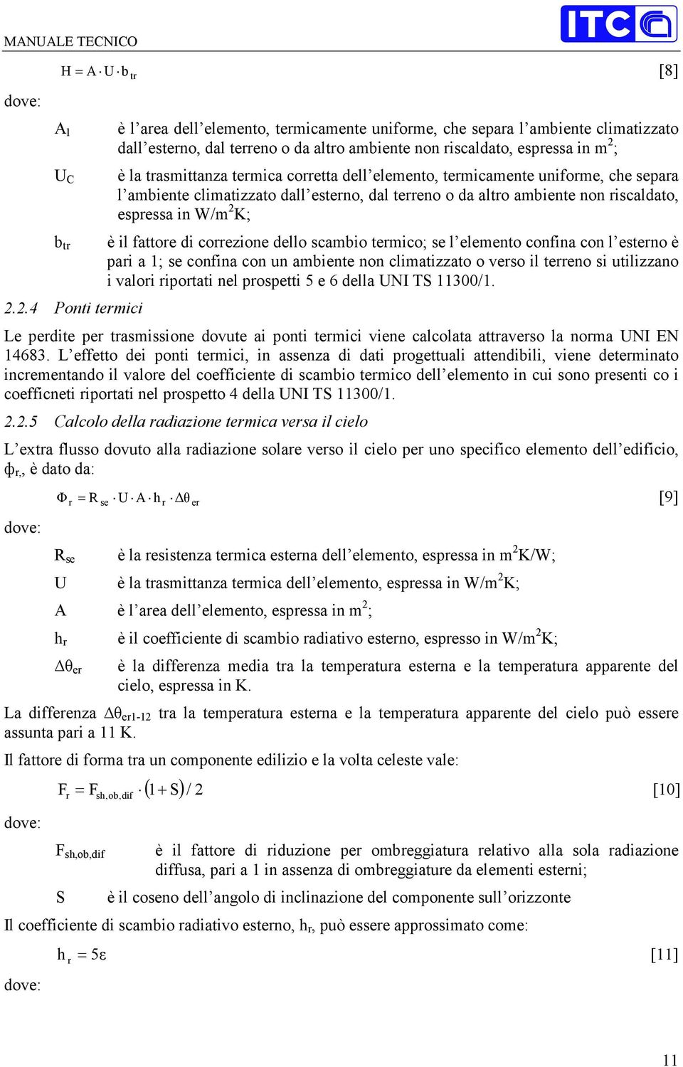 termica corretta dell elemento, termicamente uniforme, che separa l ambiente climatizzato dall esterno, dal terreno o da altro ambiente non riscaldato, espressa in W/m 2 K; è il fattore di correzione