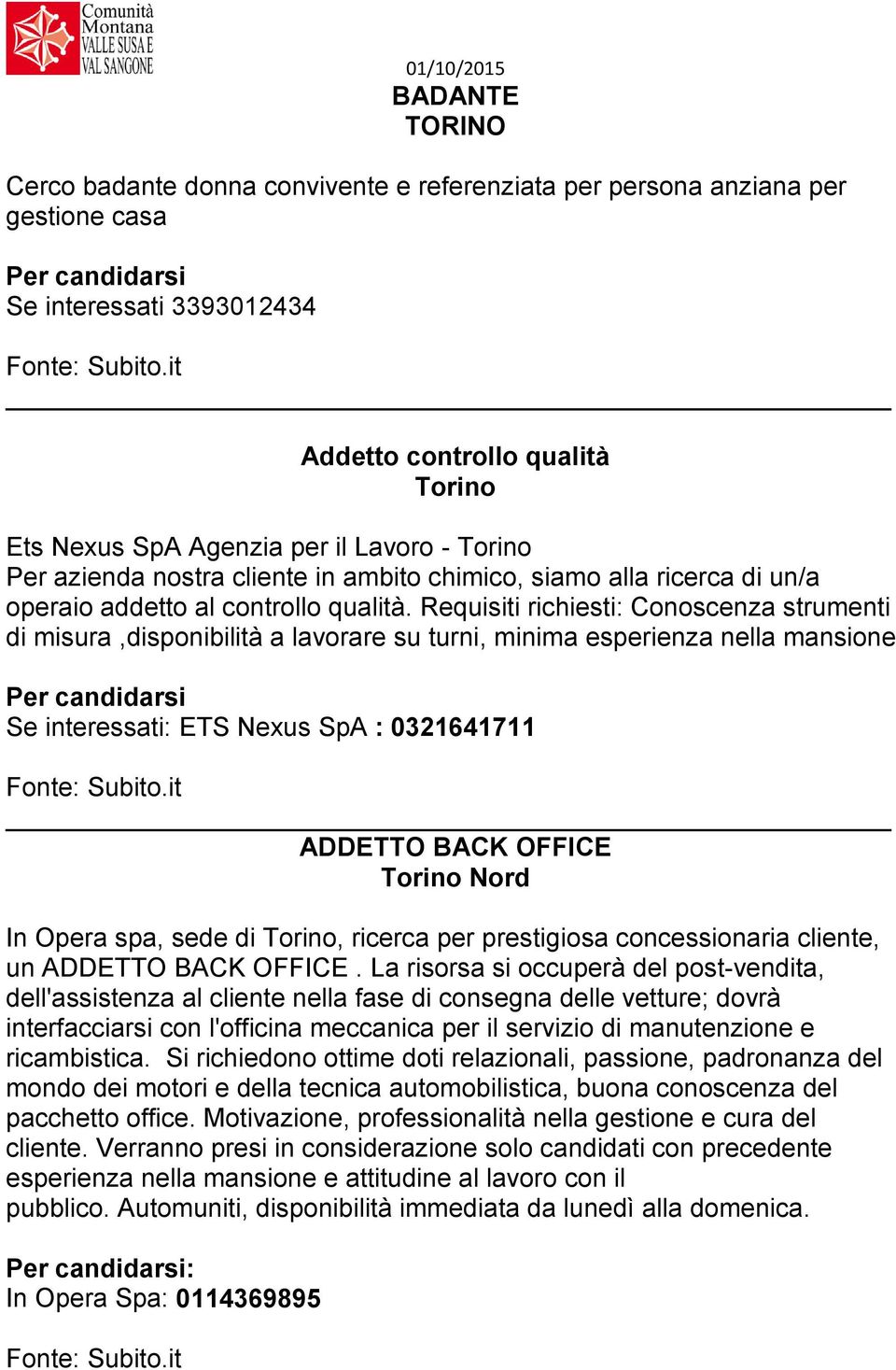 Requisiti richiesti: Conoscenza strumenti di misura,disponibilità a lavorare su turni, minima esperienza nella mansione Se interessati: ETS Nexus SpA : 0321641711 ADDETTO BACK OFFICE Torino Nord In