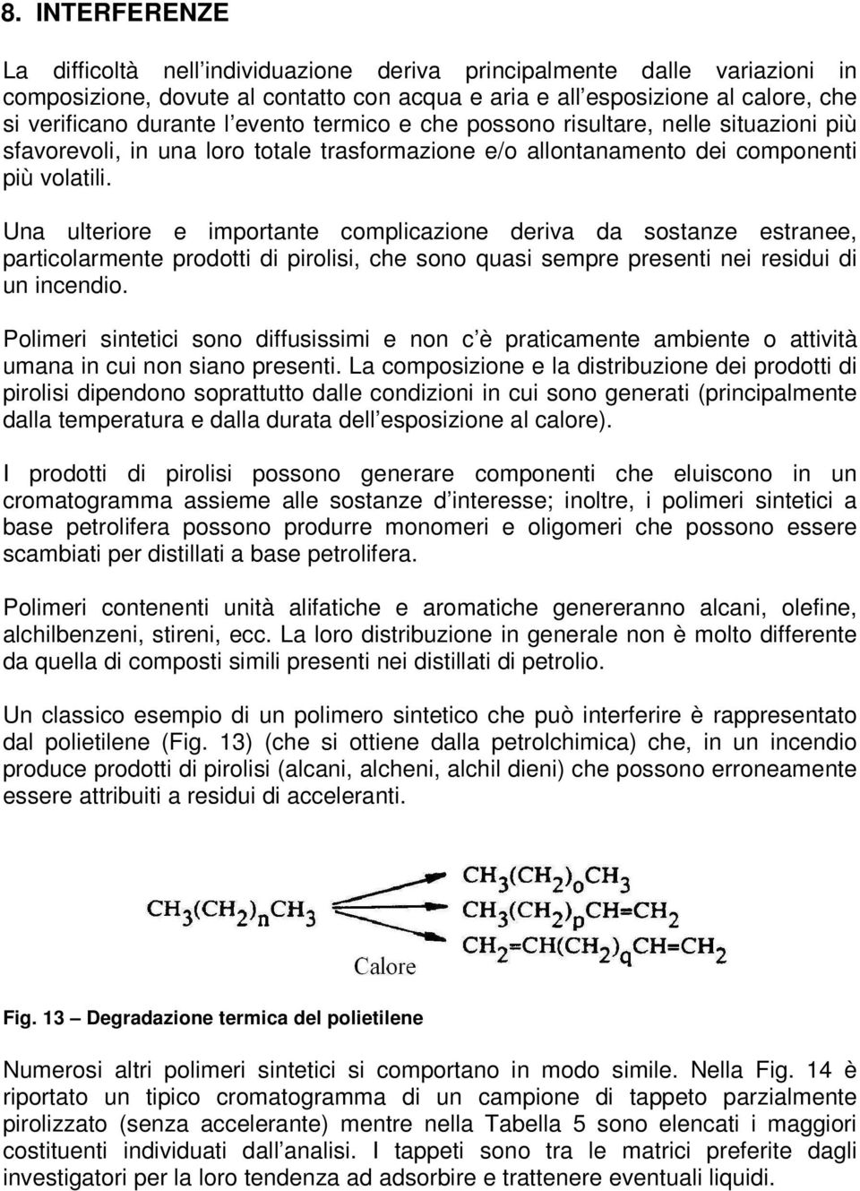 Una ulteriore e importante complicazione deriva da sostanze estranee, particolarmente prodotti di pirolisi, che sono quasi sempre presenti nei residui di un incendio.