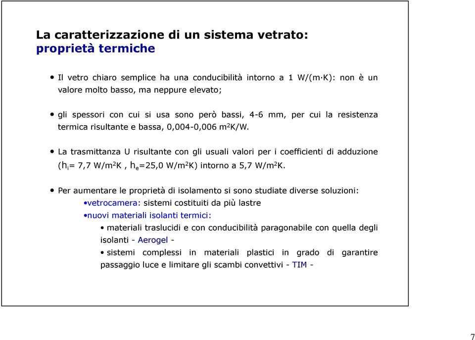 La trasmittanza U risultante con gli usuali valori per i coefficienti di adduzione (h i = 7,7 W/m 2 K, h e =25,0 W/m 2 K) intorno a 5,7 W/m 2 K.