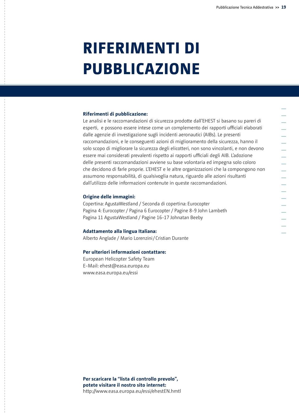 Le presenti raccomandazioni, e le conseguenti azioni di miglioramento della sicurezza, hanno il solo scopo di migliorare la sicurezza degli elicotteri, non sono vincolanti, e non devono essere mai