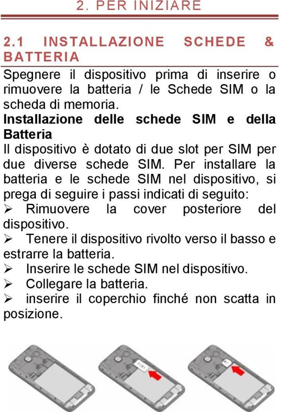 Installazione delle schede SIM e della Batteria Il dispositivo è dotato di due slot per SIM per due diverse schede SIM.