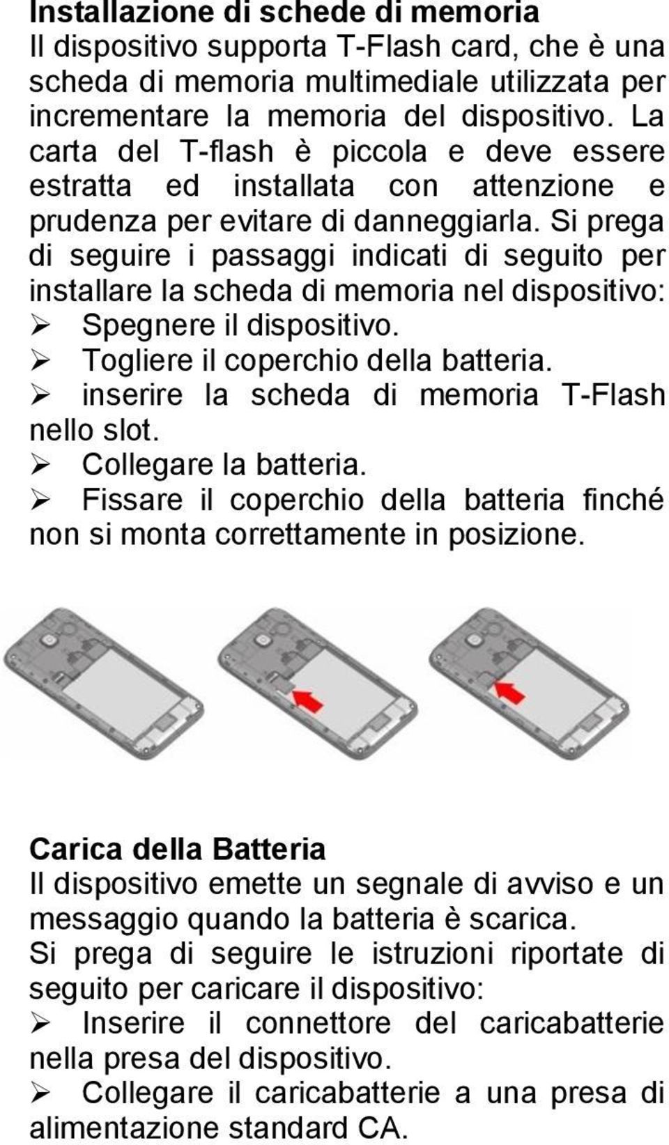 Si prega di seguire i passaggi indicati di seguito per installare la scheda di memoria nel dispositivo: Spegnere il dispositivo. Togliere il coperchio della batteria.