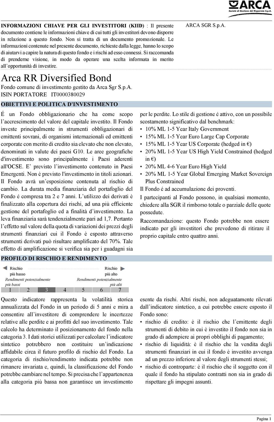 Le informazioni contenute nel presente documento, richieste dalla legge, hanno lo scopo di aiutarvi a capire la natura di questo fondo e i rischi ad esso connessi.