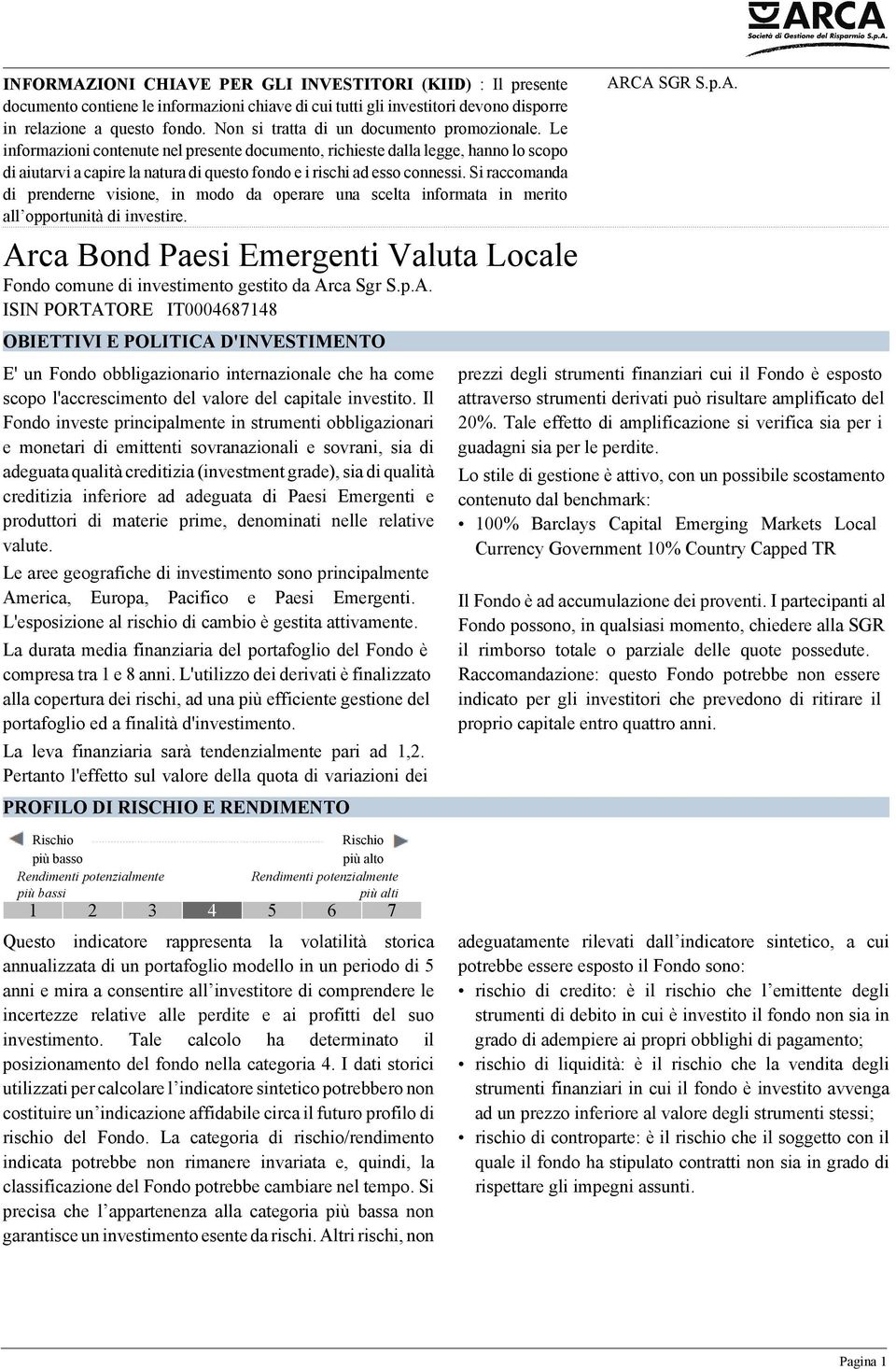 Le informazioni contenute nel presente documento, richieste dalla legge, hanno lo scopo di aiutarvi a capire la natura di questo fondo e i rischi ad esso connessi.