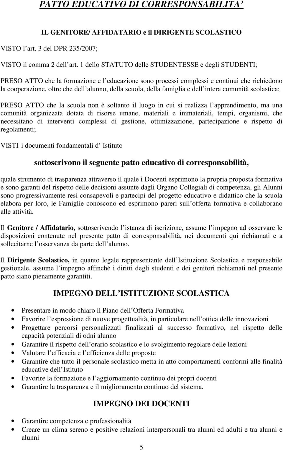 della famiglia e dell intera comunità scolastica; PRESO ATTO che la scuola non è soltanto il luogo in cui si realizza l apprendimento, ma una comunità organizzata dotata di risorse umane, materiali e