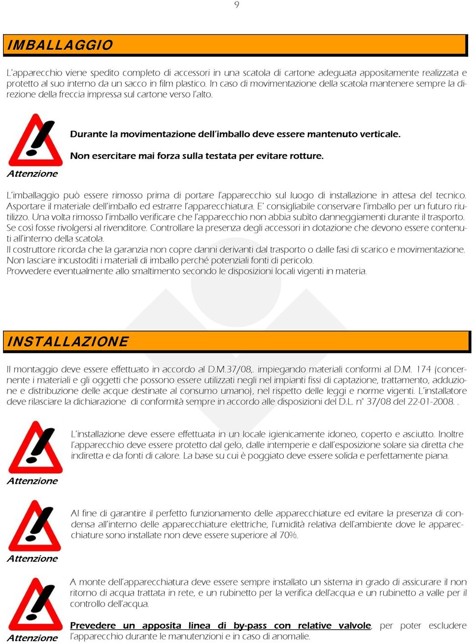 Non esercitare mai forza sulla testata per evitare rotture. L imballaggio può essere rimosso prima di portare l apparecchio sul luogo di installazione in attesa del tecnico.