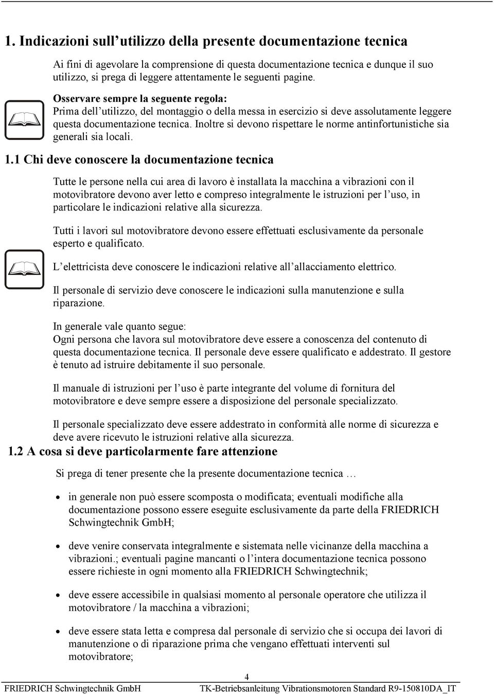 Inoltre si devono rispettare le norme antinfortunistiche sia generali sia locali. 1.