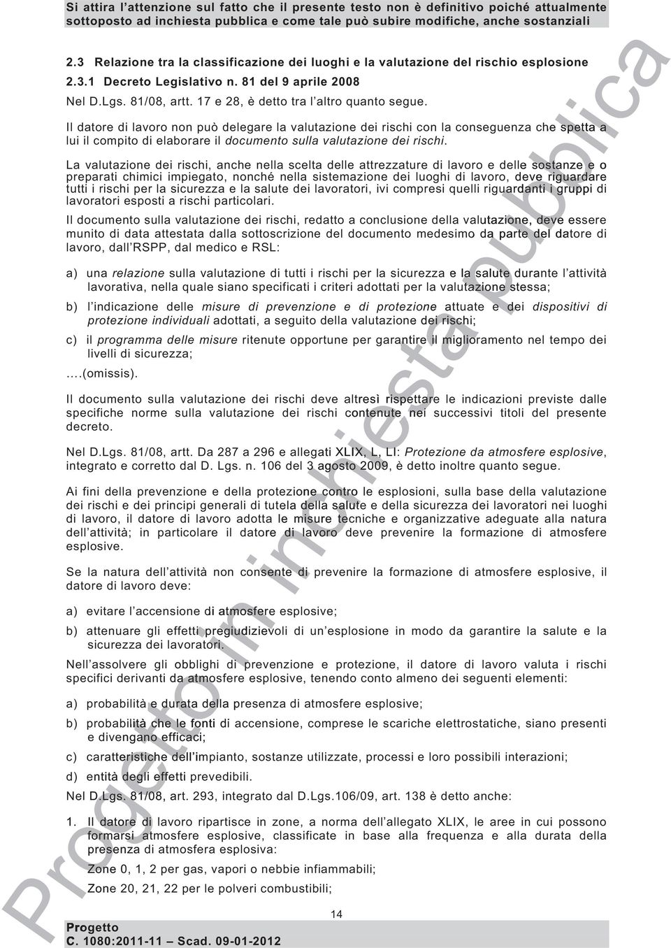 Il datore di lavoro non può delegare la valutazione dei rischi con la conseguenza che spetta a lui il compito di elaborare il documento sulla valutazione dei rischi.